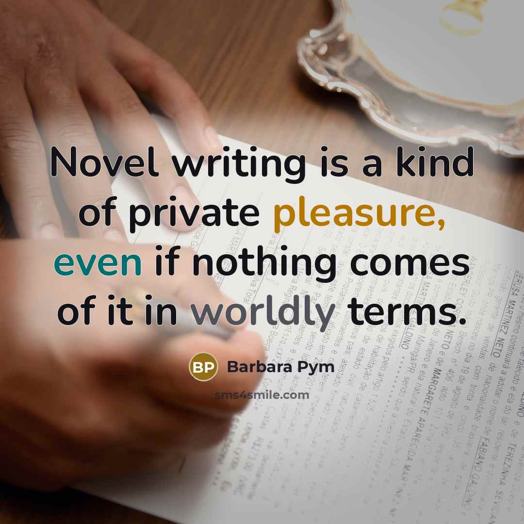 “Novel writing is a kind of private pleasure, even if…” quote by Barbara Pym
