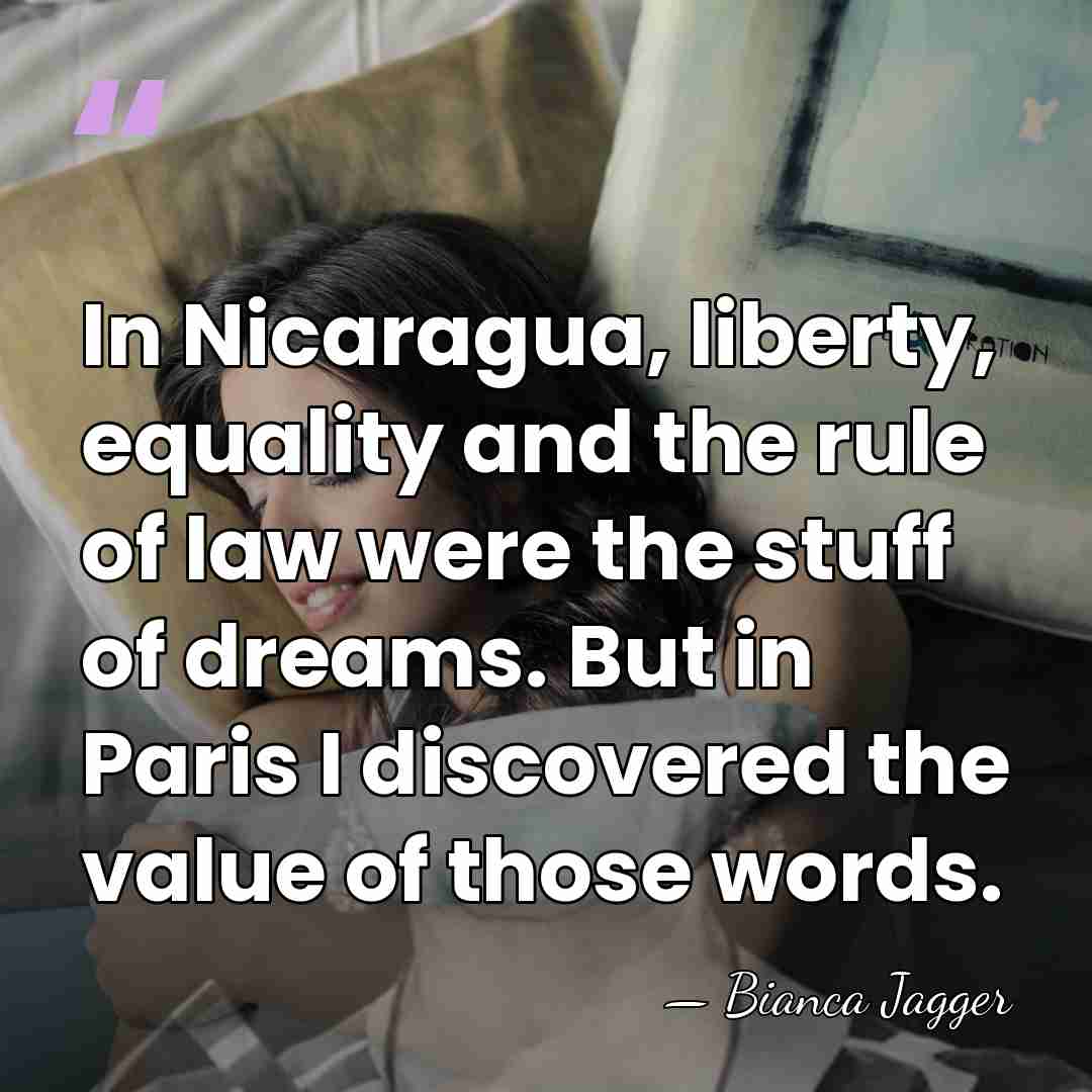 In Nicaragua, liberty, equality and the rule of law were the stuff&hellip; - Bianca Jagger