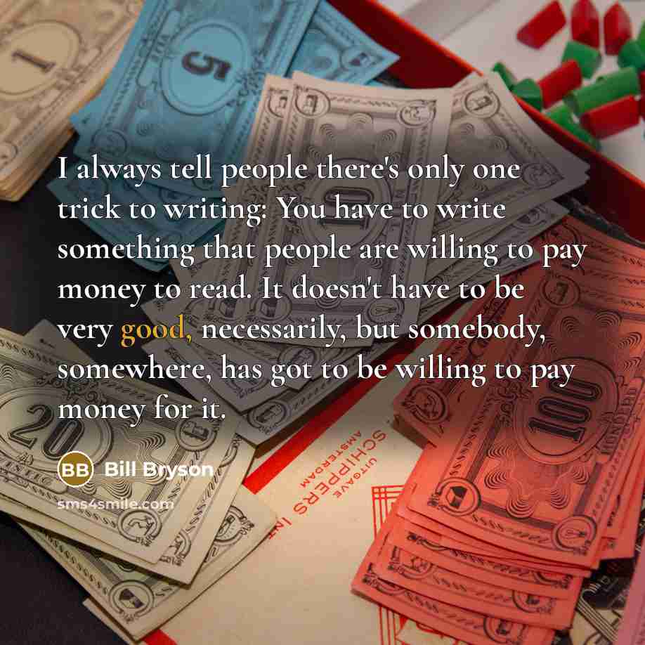 “I always tell people there's only one trick to writing:…” quote by Bill Bryson