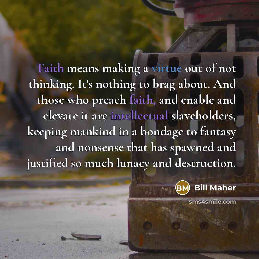 “Faith means making a virtue out of not thinking. It's…” quote by Bill Maher
