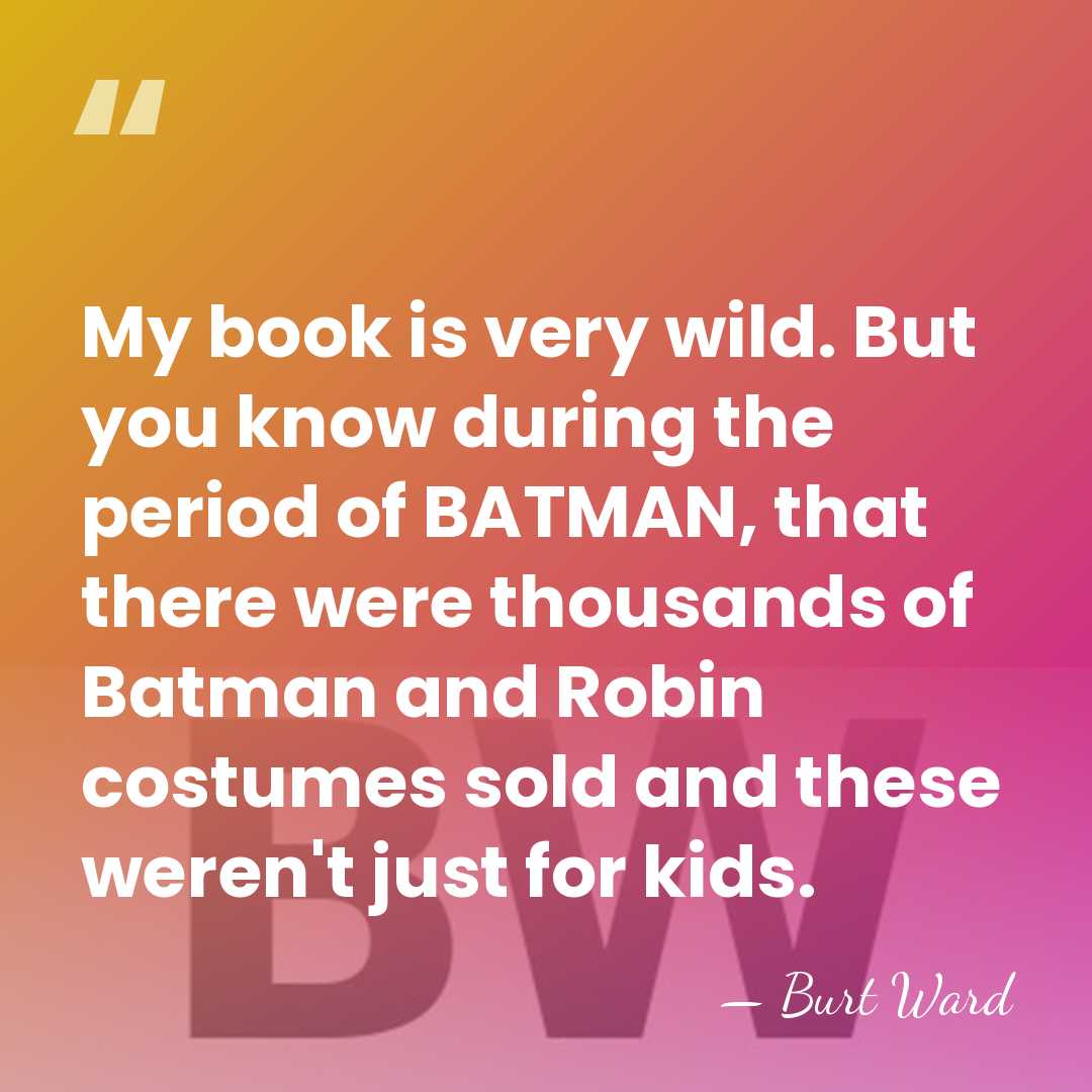 My book is very wild. But you know during the period of&hellip; - Burt Ward