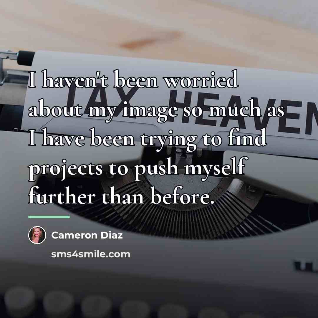 “I haven't been worried about my image so much as…” quote by Cameron Diaz