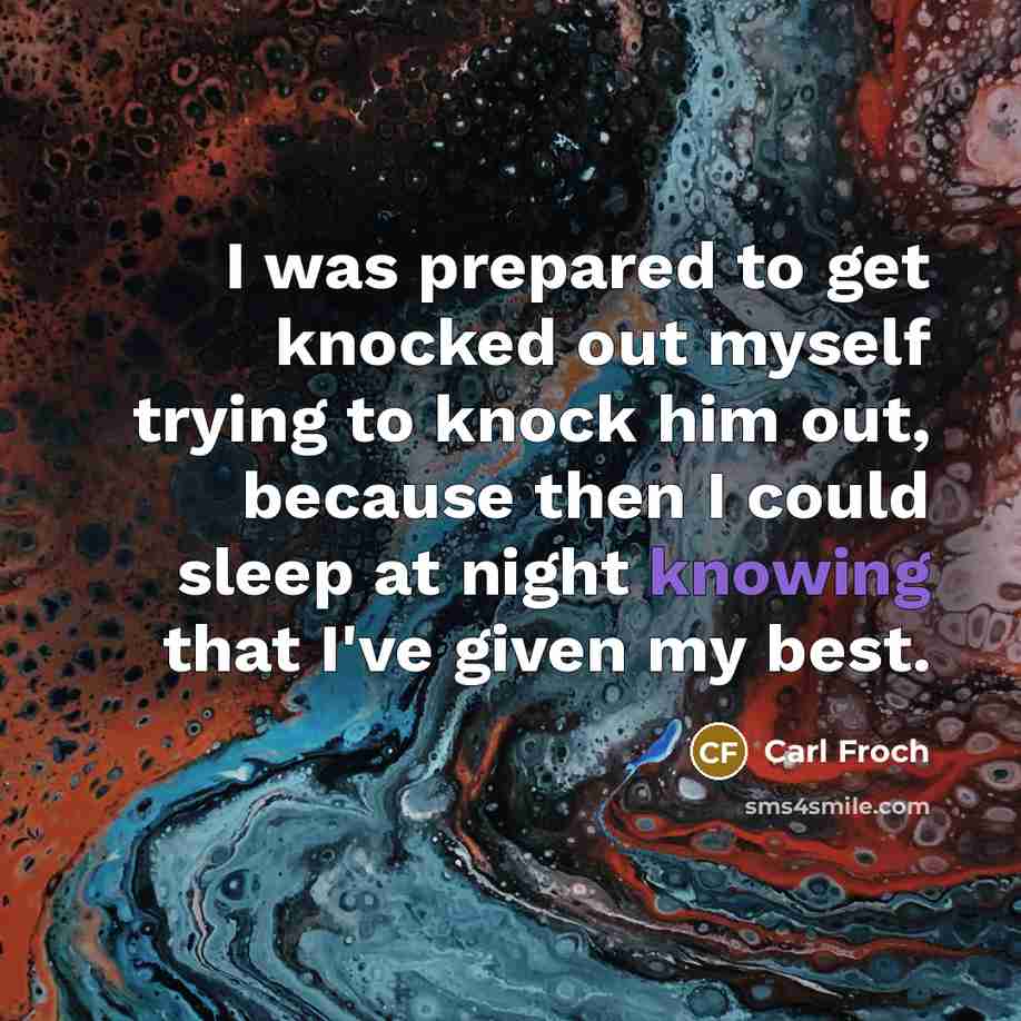 “I was prepared to get knocked out myself trying to…” quote by Carl Froch
