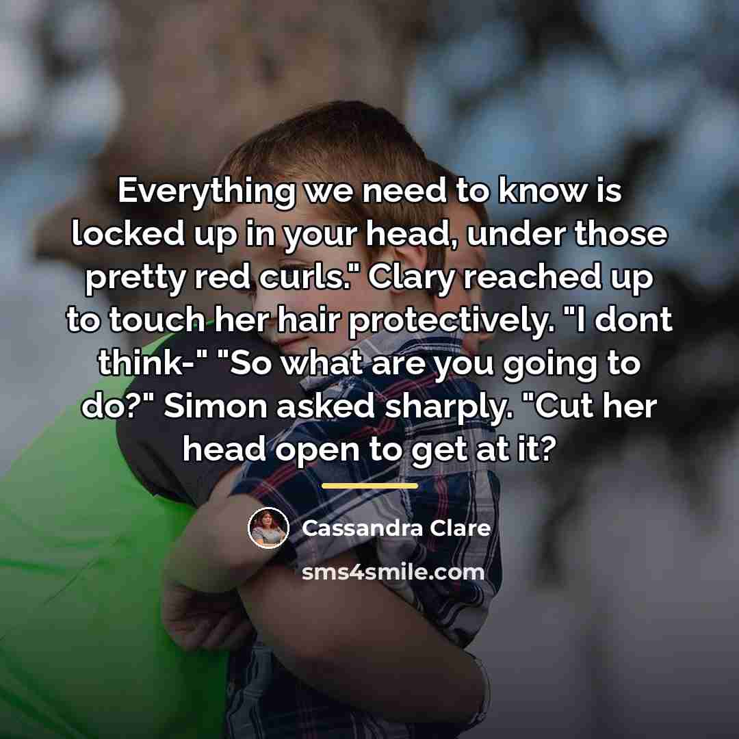 “Everything we need to know is locked up in your…” quote by Cassandra Clare