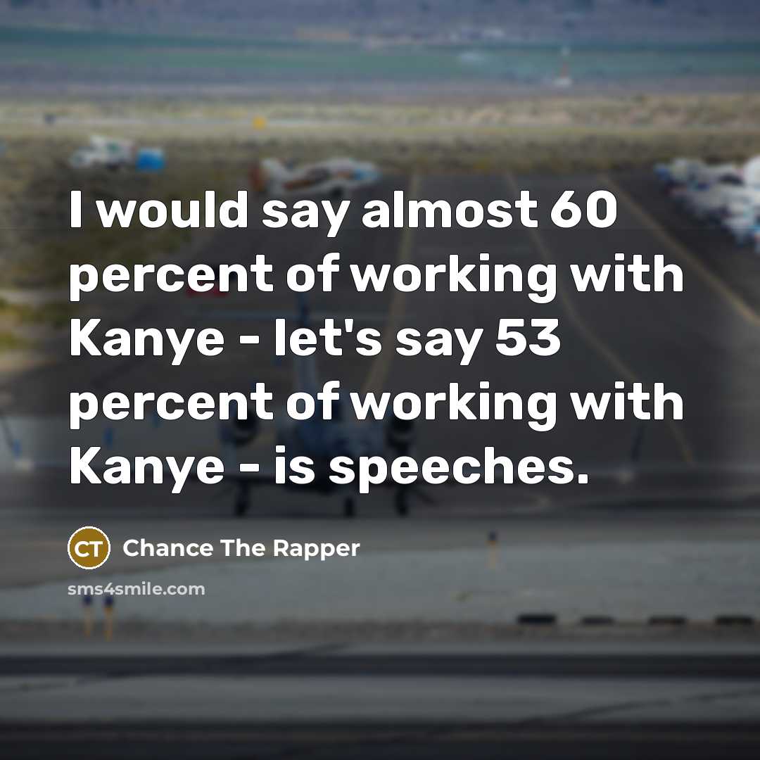 “I would say almost 60 percent of working with Kanye…” quote by Chance The Rapper