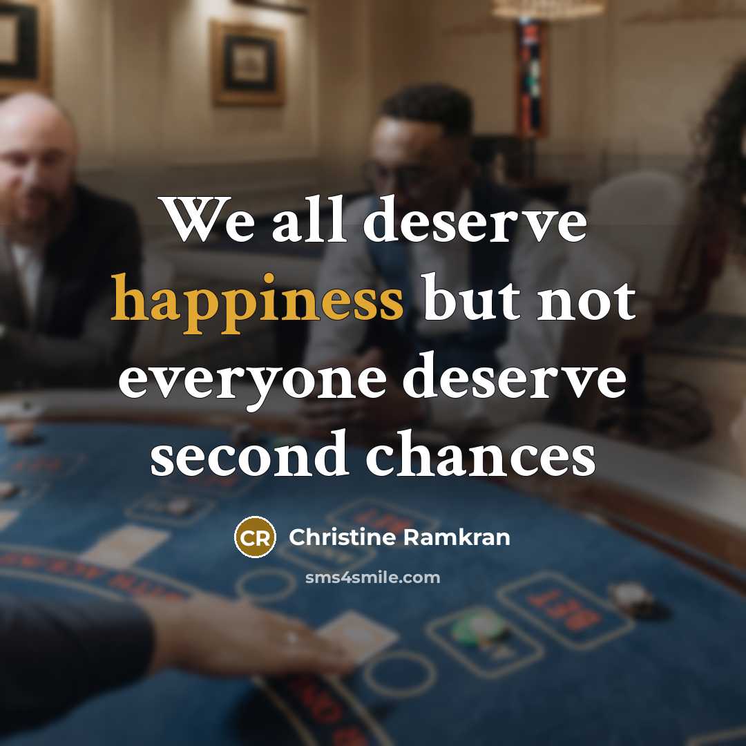 “We all deserve happiness but not everyone deserve second chances” quote by Christine Ramkran
