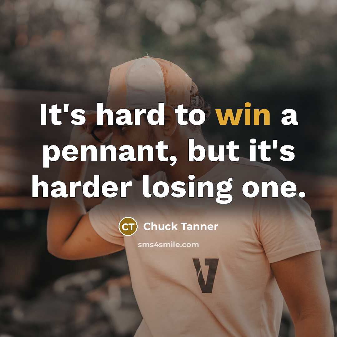 “It's hard to win a pennant, but it's harder losing…” quote by Chuck Tanner