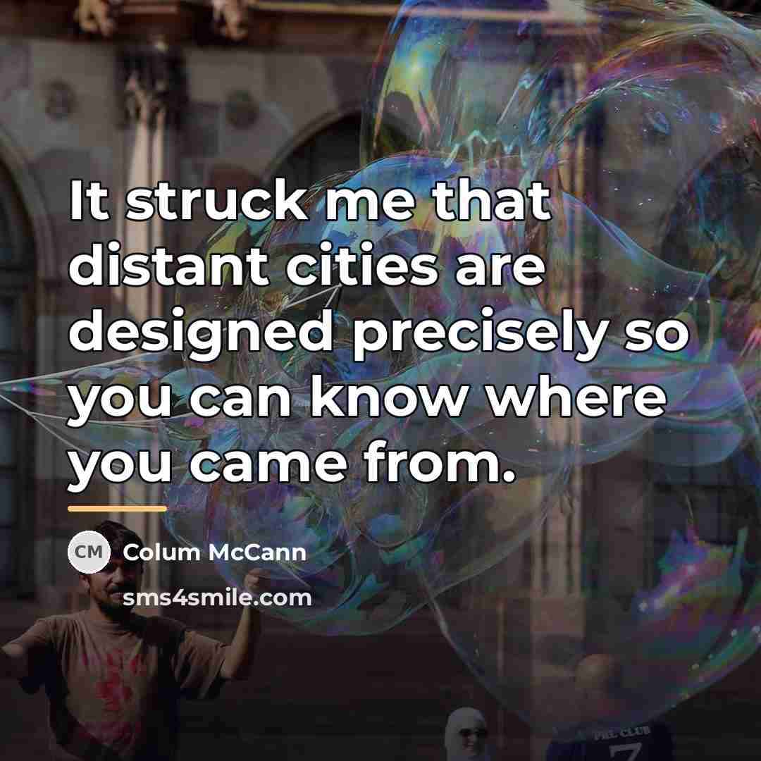“It struck me that distant cities are designed precisely so…” quote by Colum McCann