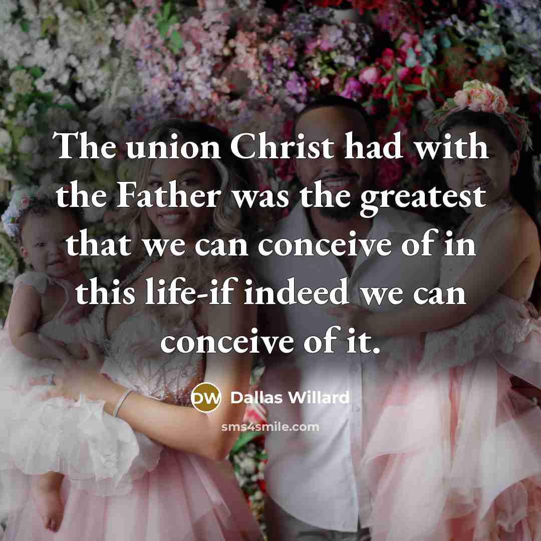 “The union Christ had with the Father was the greatest…” quote by Dallas Willard