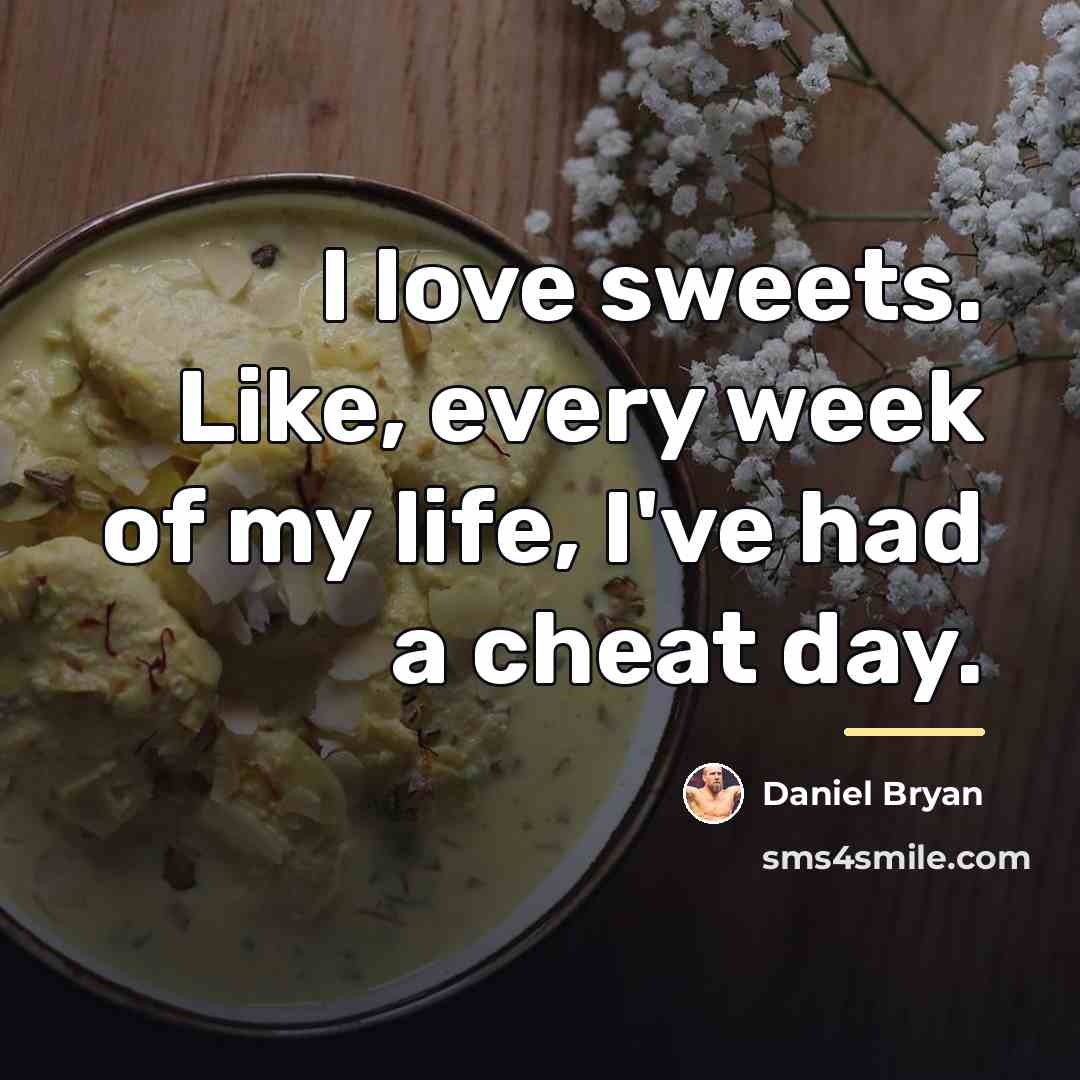 “I love sweets. Like, every week of my life, I've…” quote by Daniel Bryan