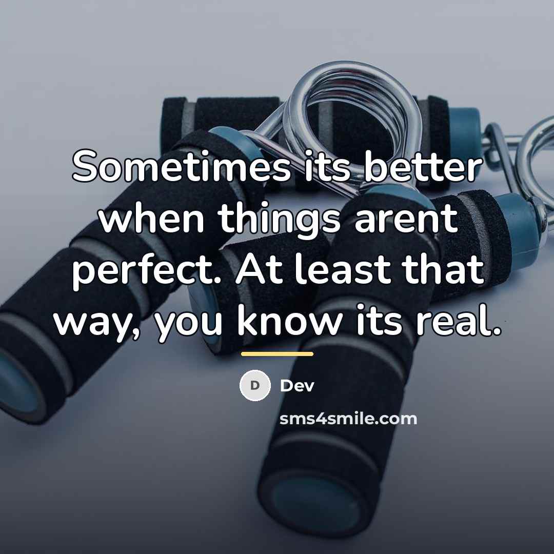 “Sometimes its better when things arent perfect. At least that…” quote by Dev