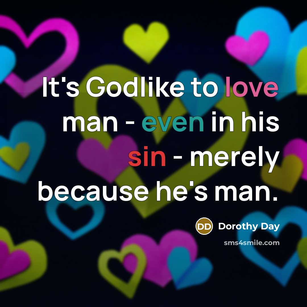 “It's Godlike to love man - even in his sin…” quote by Dorothy Day