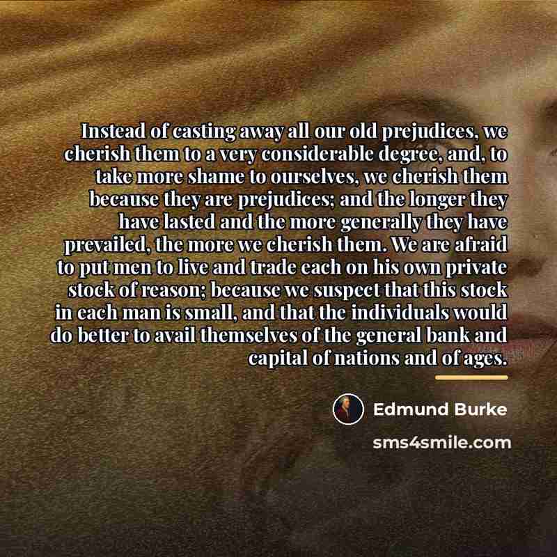 “Instead of casting away all our old prejudices, we cherish…” quote by Edmund Burke