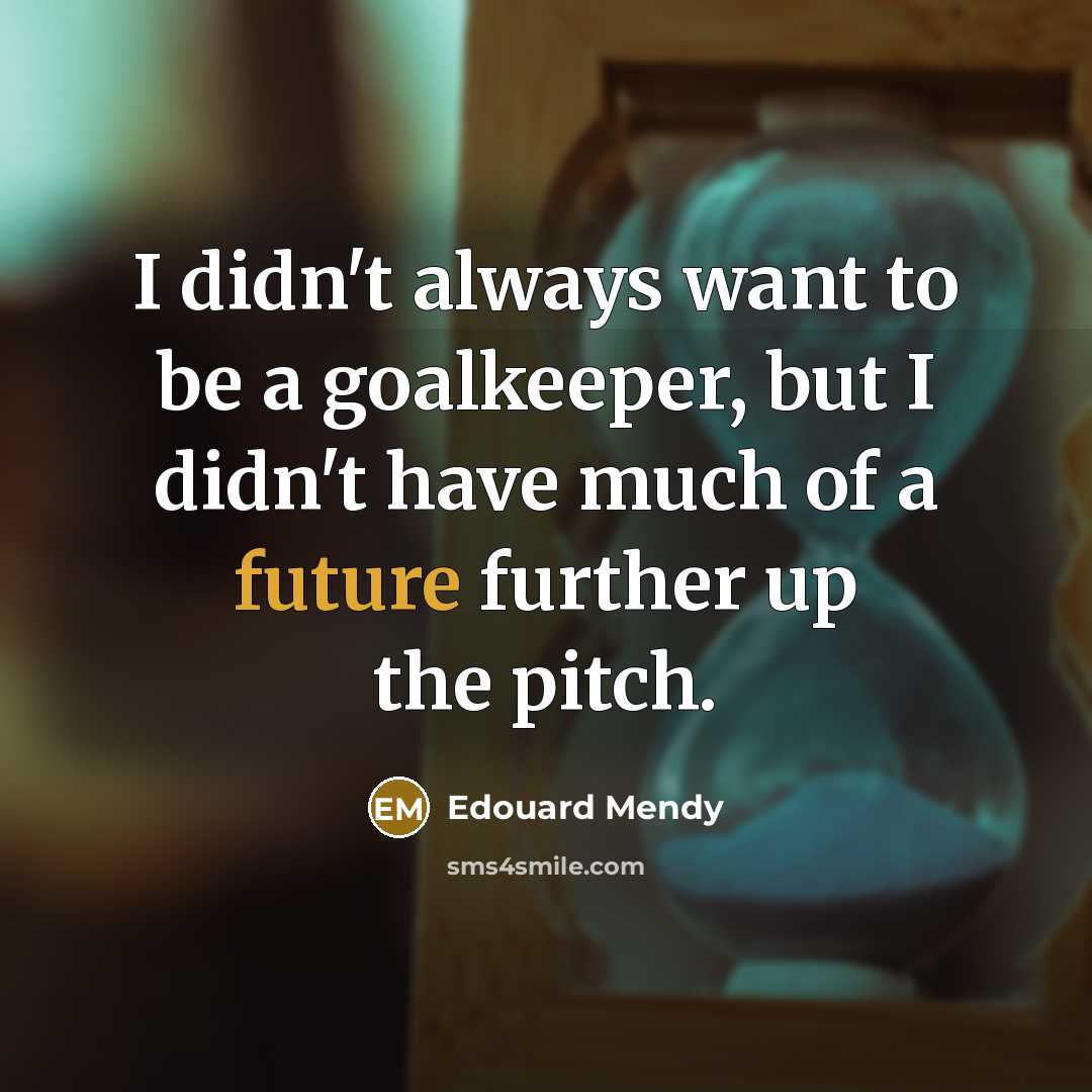 “I didn't always want to be a goalkeeper, but I…” quote by Edouard Mendy