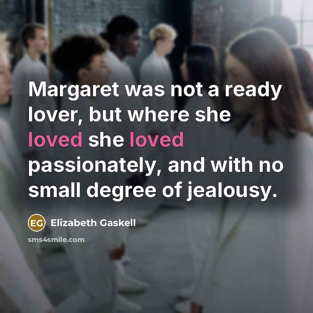 “Margaret was not a ready lover, but where she loved…” quote by Elizabeth Gaskell