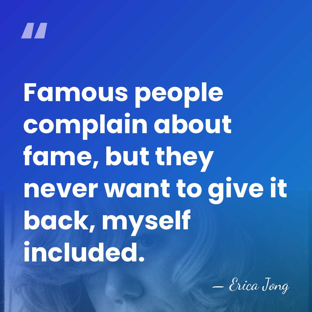 Famous people complain about fame, but they never want to give it&hellip; - Erica Jong