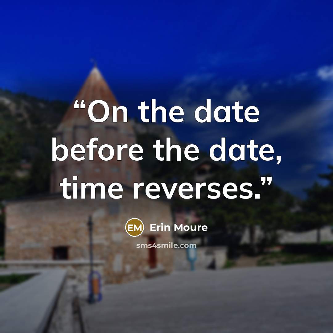 “On the date before the date, time reverses.” quote by Erin Moure
