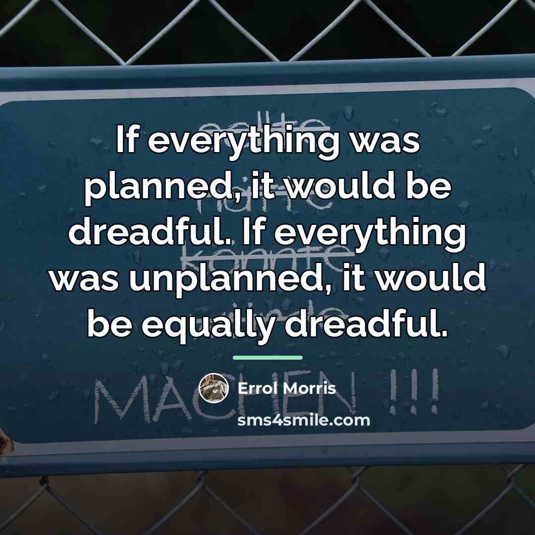 “If everything was planned, it would be dreadful. If everything…” quote by Errol Morris