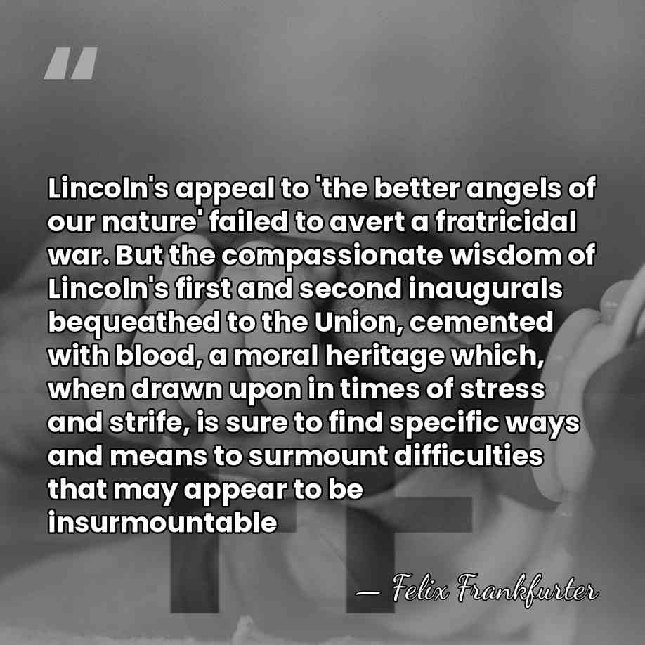 Lincoln's appeal to 'the better angels of our nature' failed to avert&hellip; - Felix Frankfurter