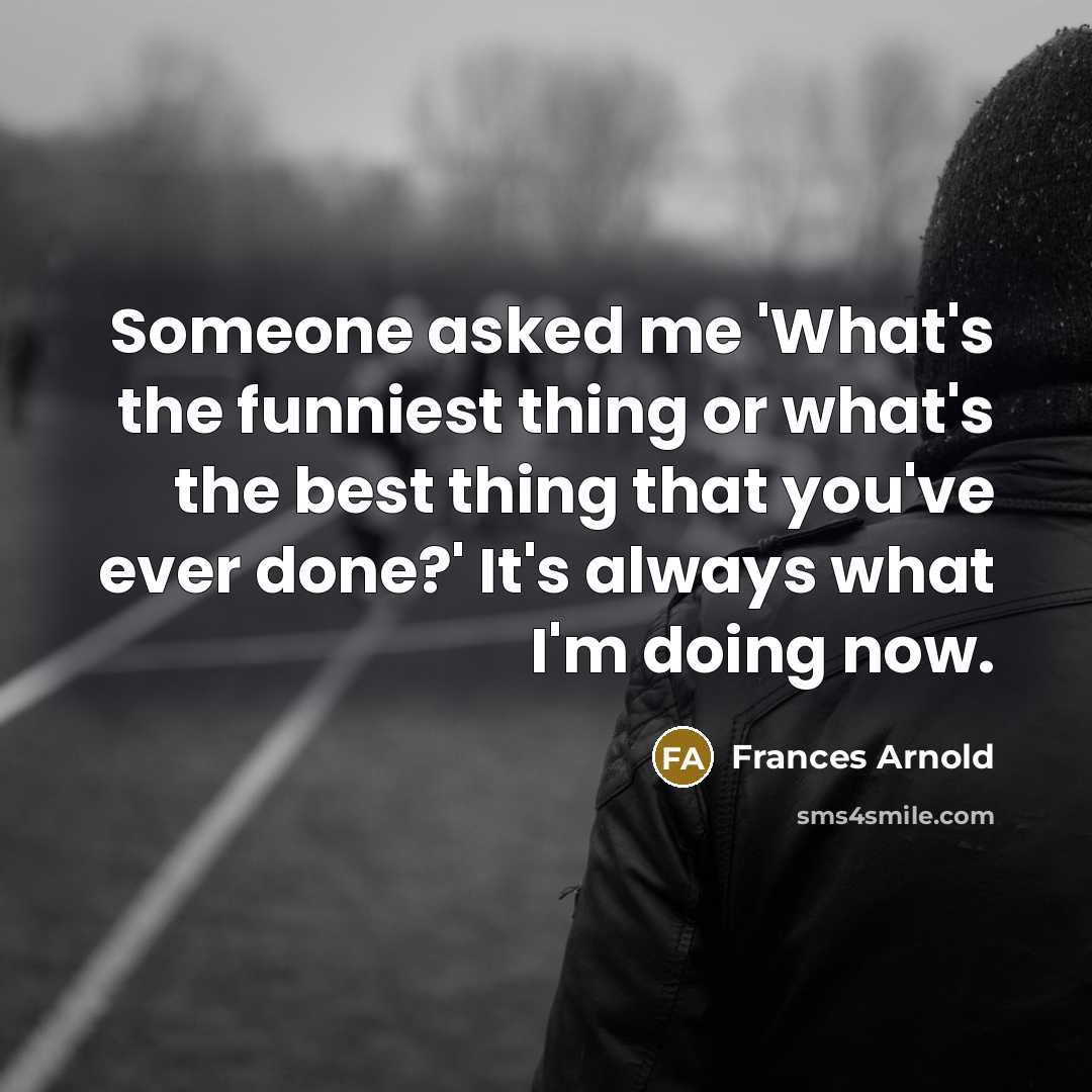 “Someone asked me 'What's the funniest thing or what's the…” quote by Frances Arnold