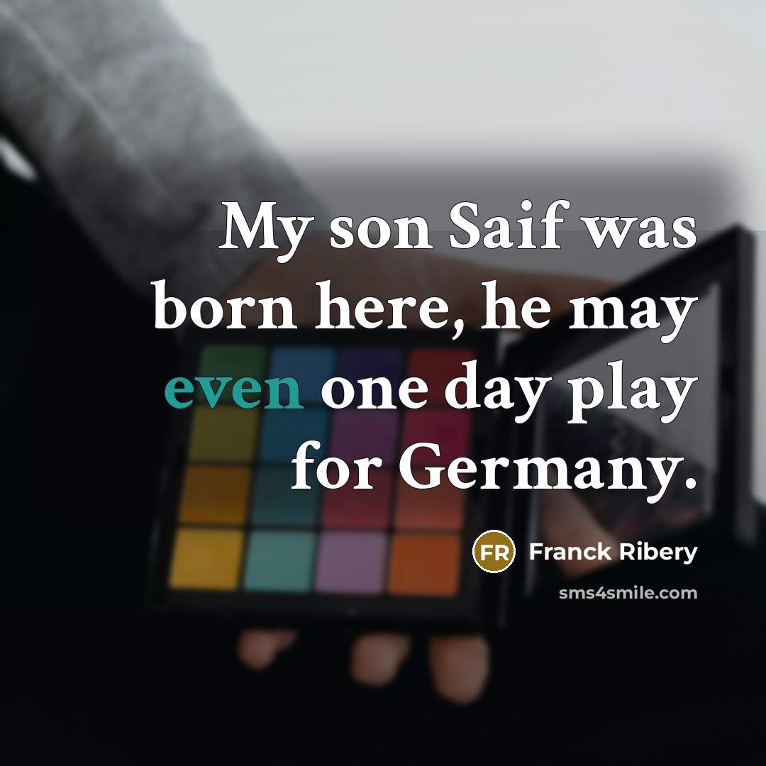 “My son Saif was born here, he may even one…” quote by Franck Ribery