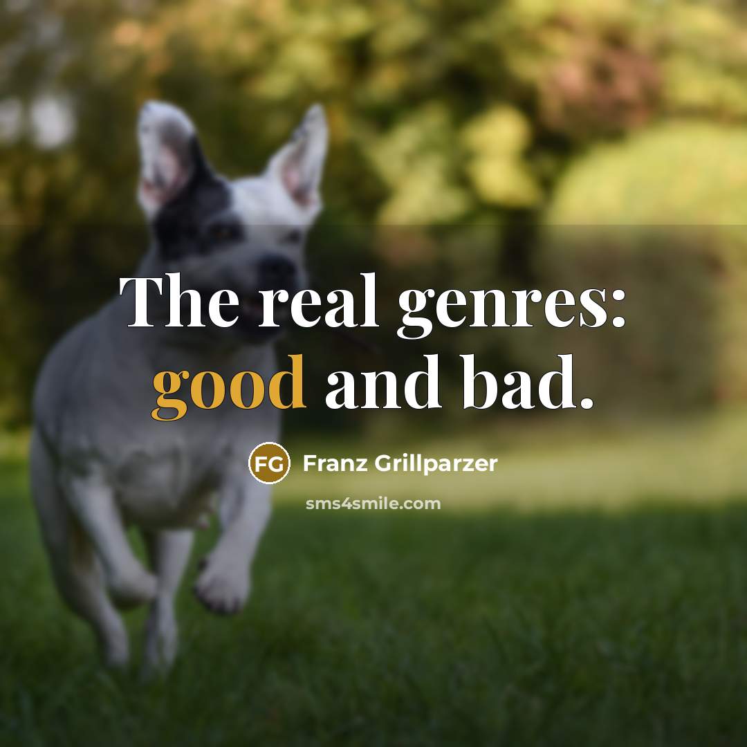 “The real genres: good and bad.…” quote by Franz Grillparzer