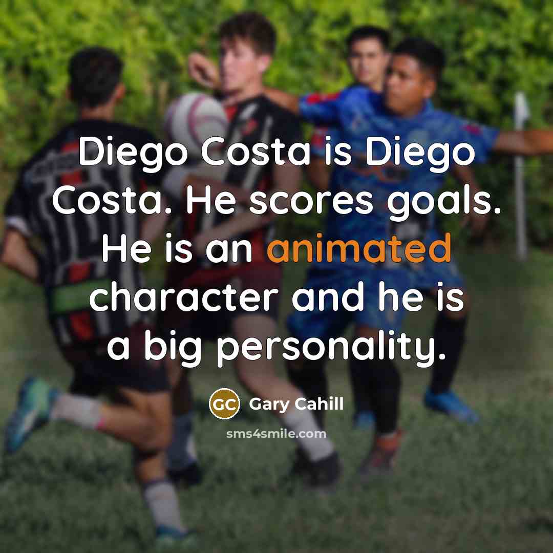 “Diego Costa is Diego Costa. He scores goals. He is…” quote by Gary Cahill