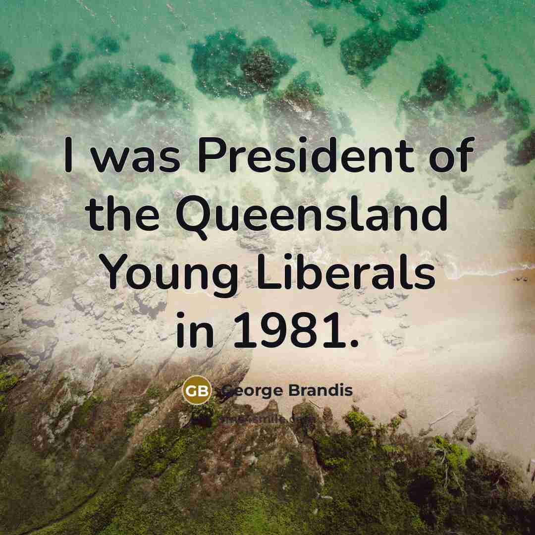 “I was President of the Queensland Young Liberals in 1981.…” quote by George Brandis