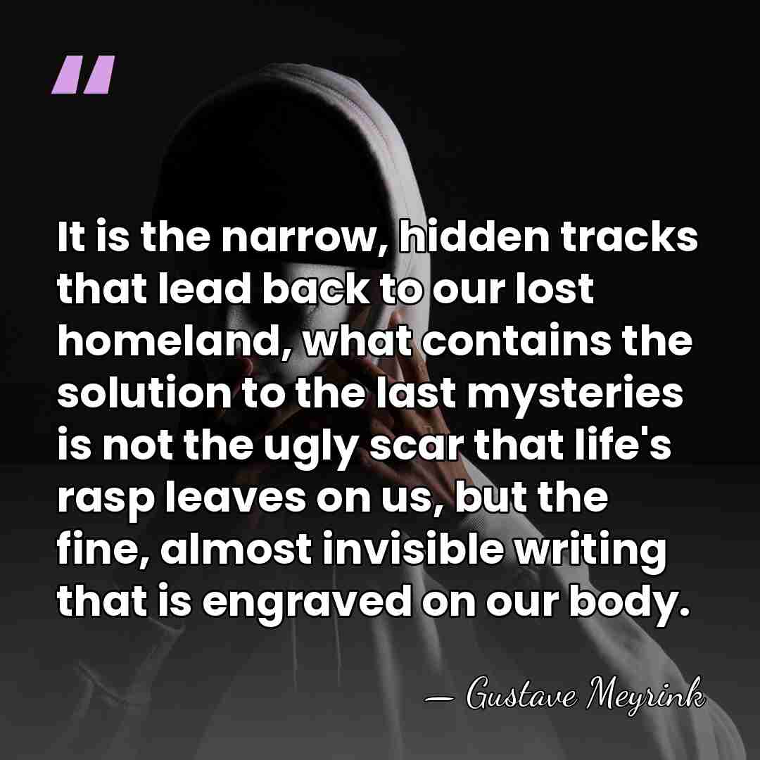 It is the narrow, hidden tracks that lead back to our lost&hellip; - Gustave Meyrink
