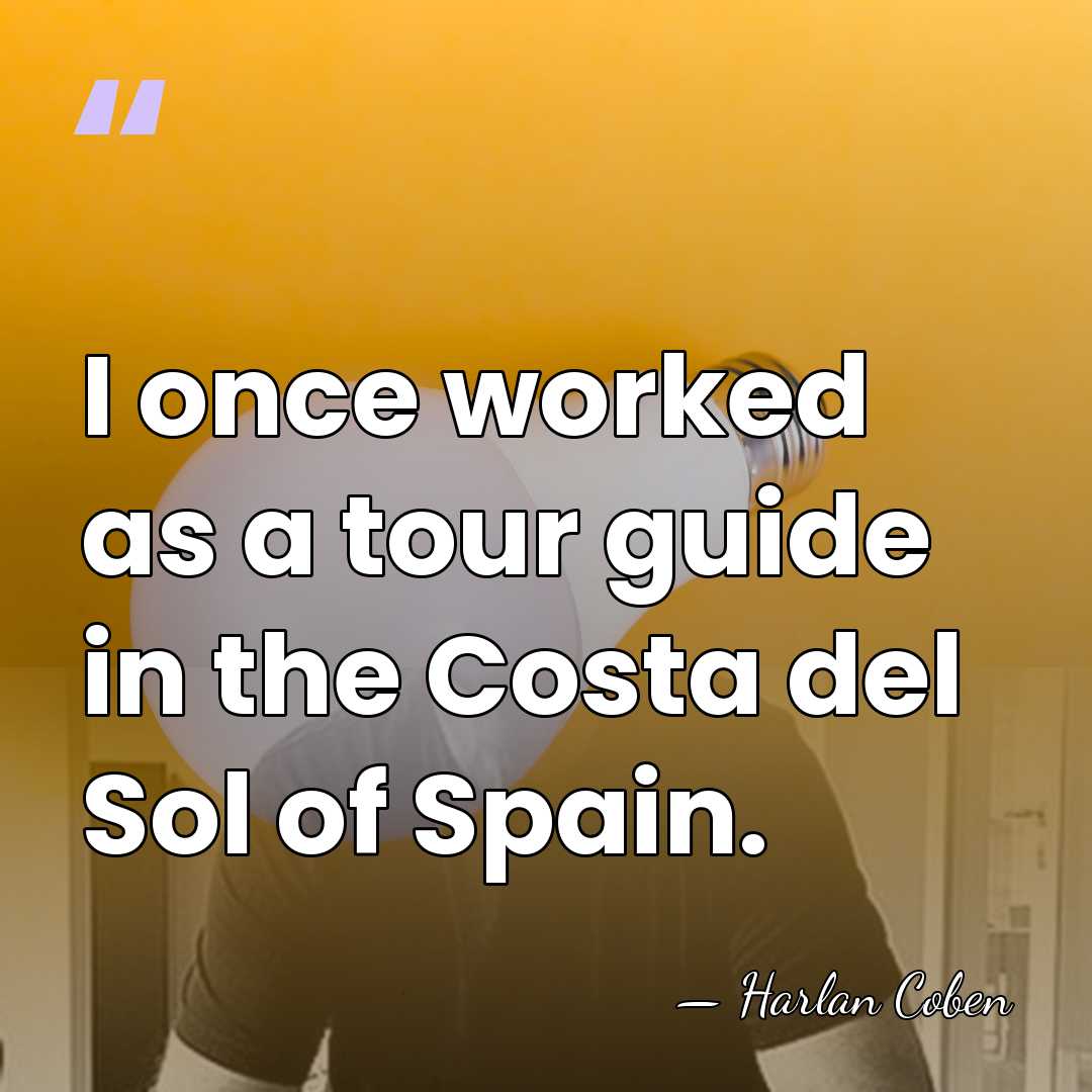 I once worked as a tour guide in the Costa del Sol&hellip; - Harlan Coben