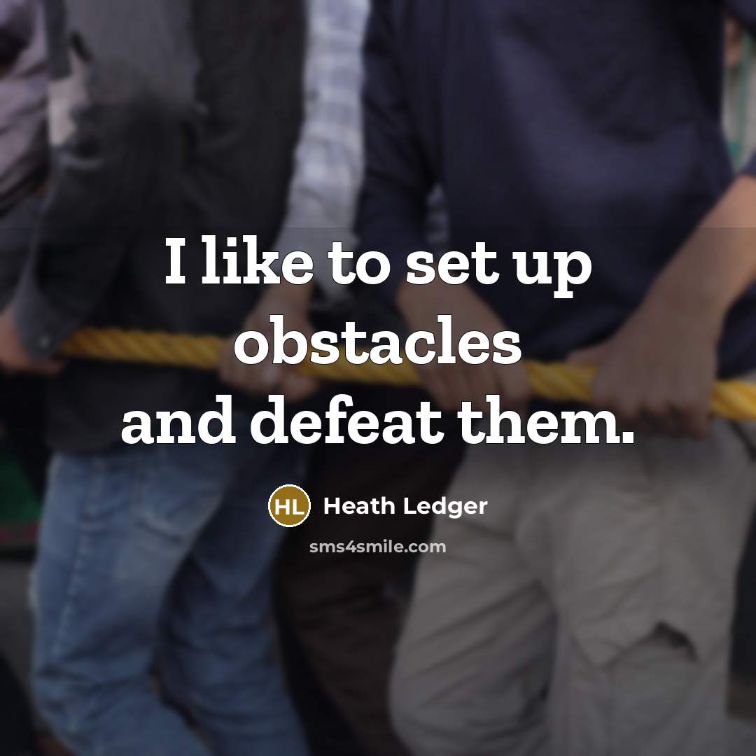 “I like to set up obstacles and defeat them.…” quote by Heath Ledger
