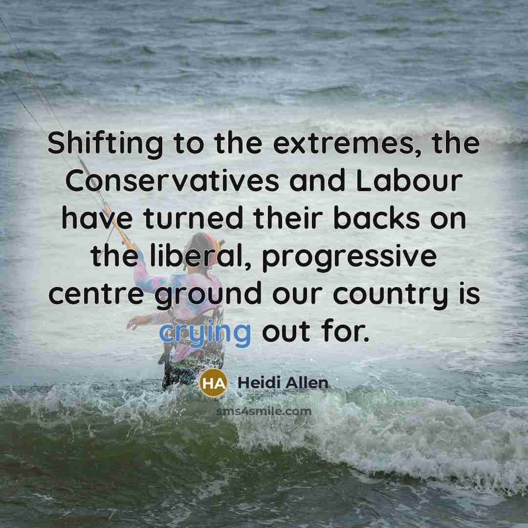 “Shifting to the extremes, the Conservatives and Labour have turned…” quote by Heidi Allen