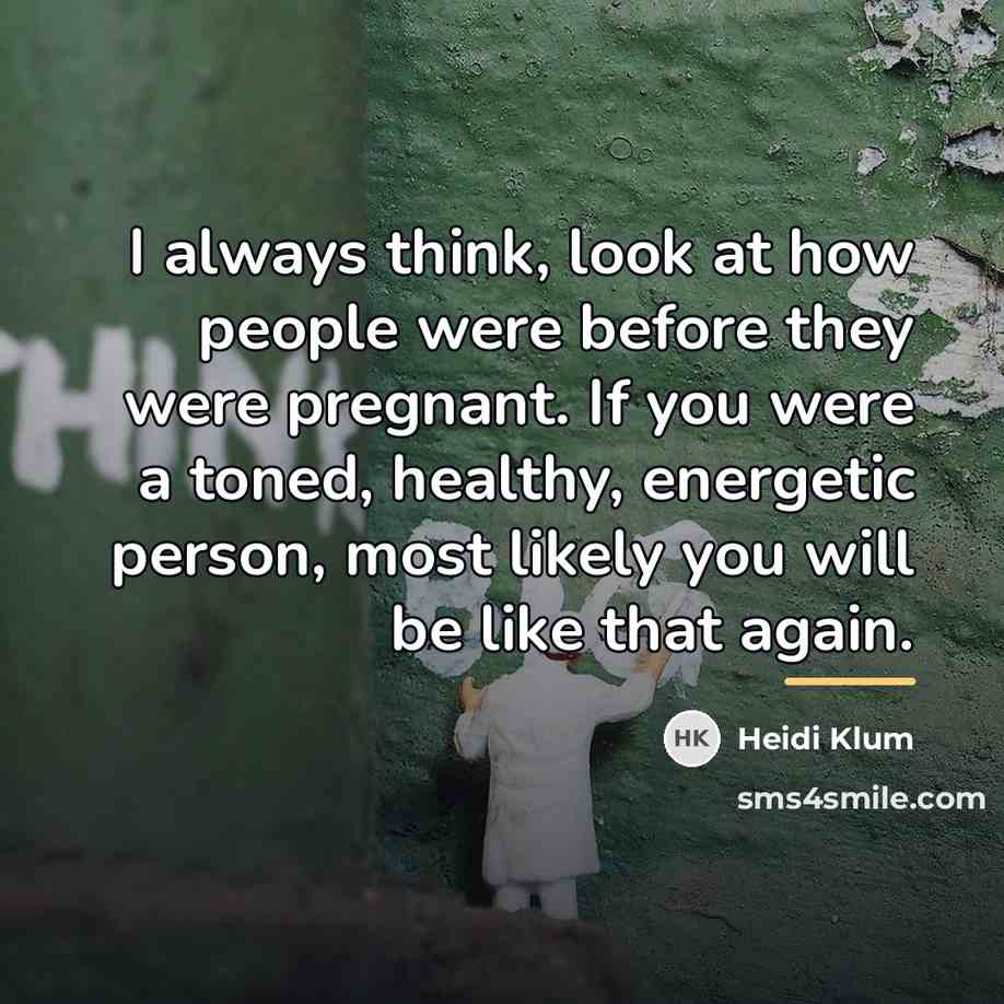 “I always think, look at how people were before they…” quote by Heidi Klum
