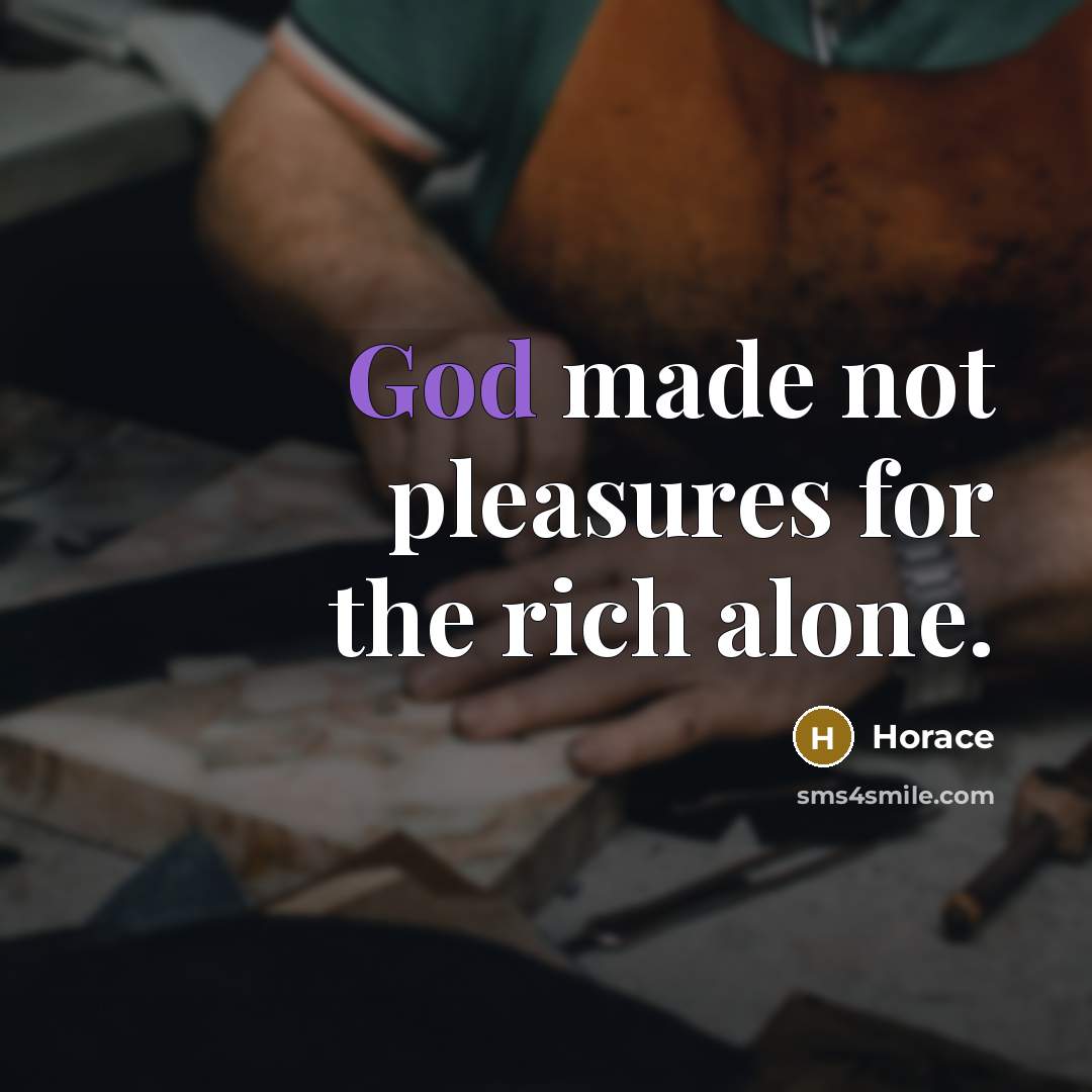 “God made not pleasures for the rich alone.…” quote by Horace