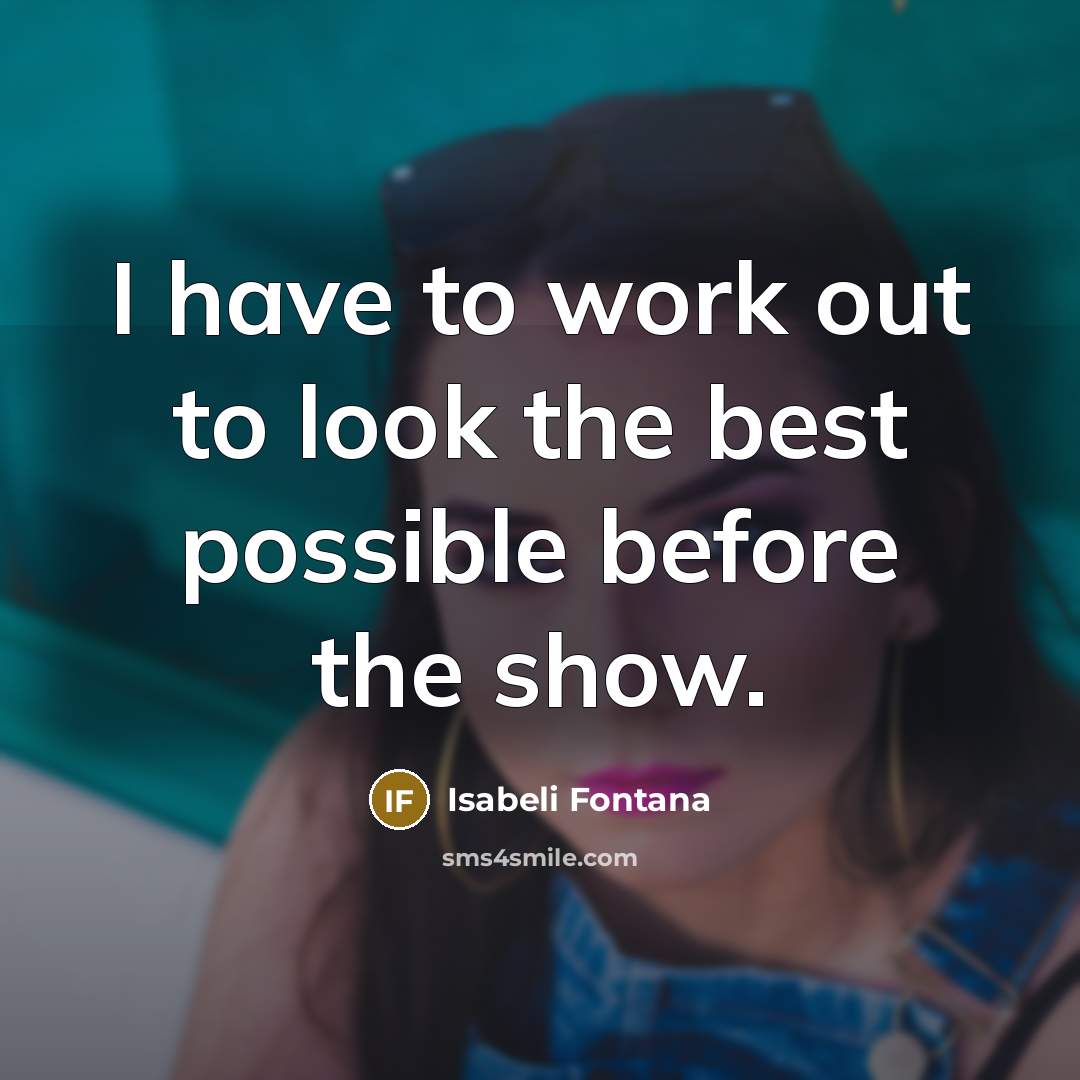 “I have to work out to look the best possible…” quote by Isabeli Fontana
