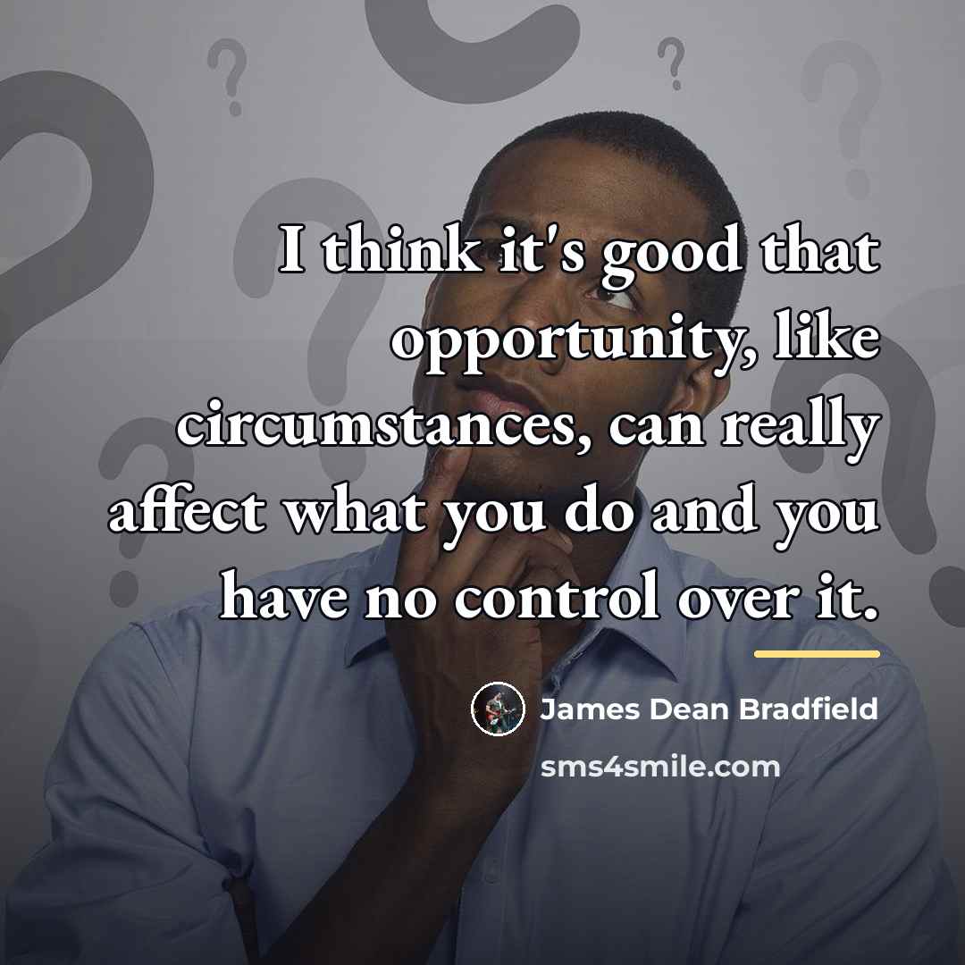 “I think it's good that opportunity, like circumstances, can really…” quote by James Dean Bradfield