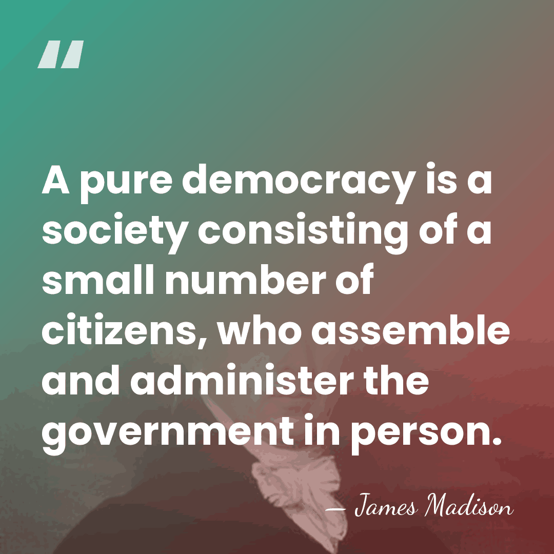 A pure democracy is a society consisting of a small number of&hellip; - James Madison