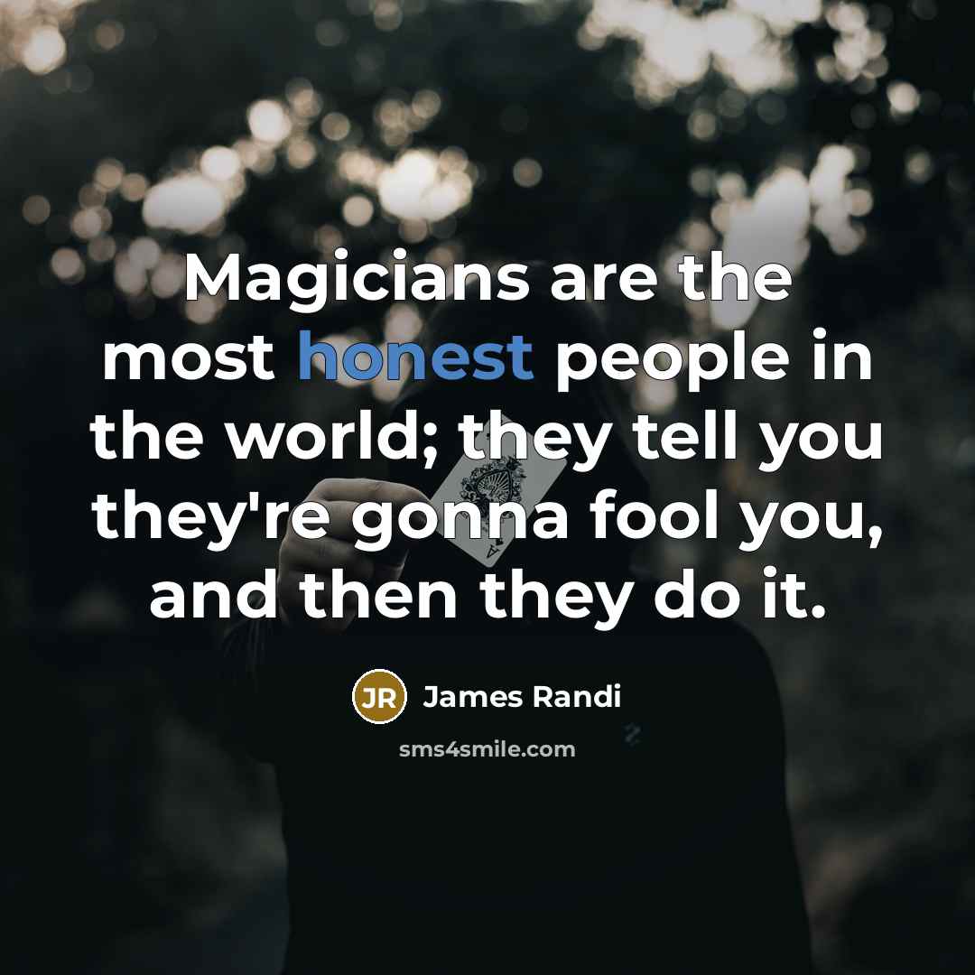 “Magicians are the most honest people in the world; they…” quote by James Randi