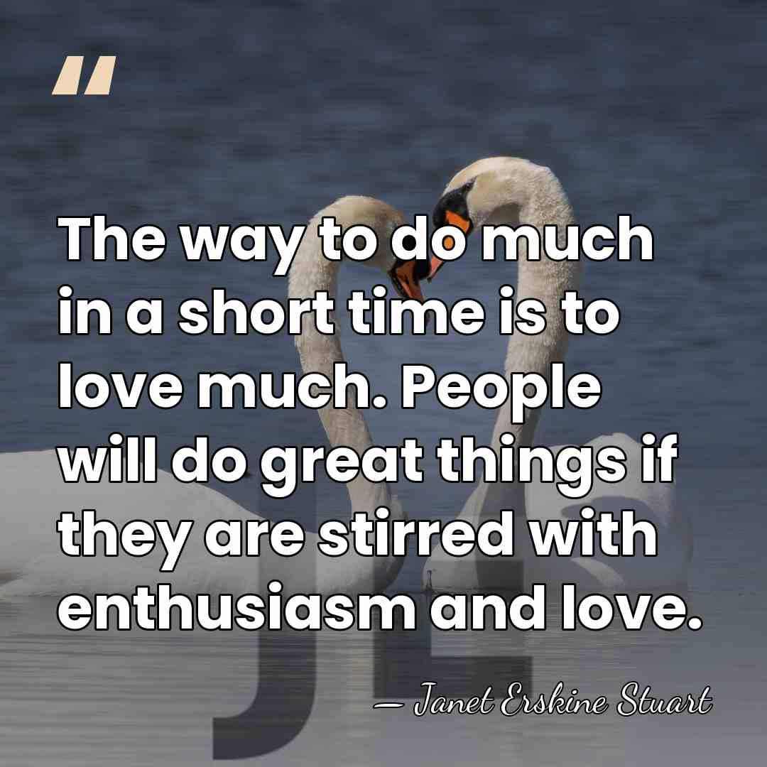 The way to do much in a short time is to love&hellip; - Janet Erskine Stuart