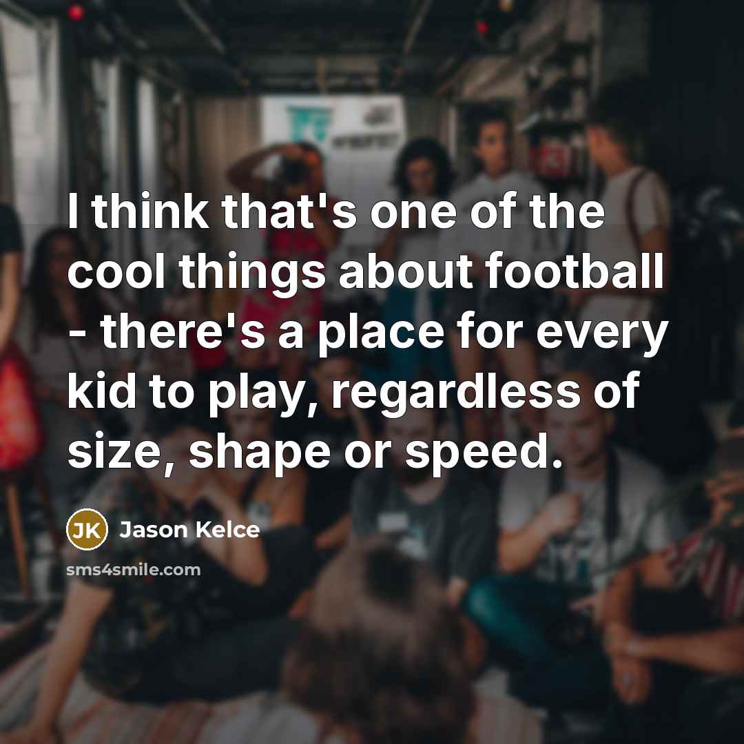 “I think that's one of the cool things about football…” quote by Jason Kelce