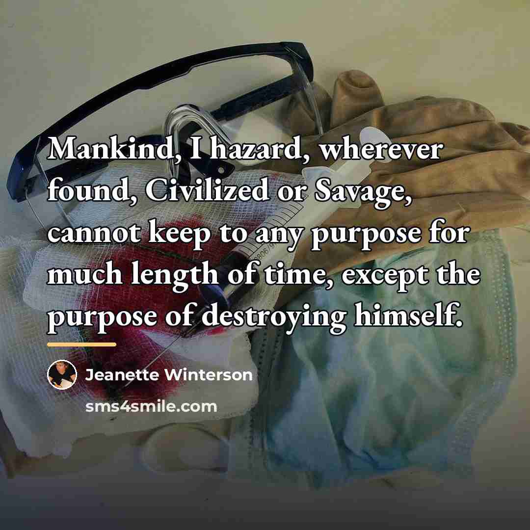 “Mankind, I hazard, wherever found, Civilized or Savage, cannot keep…” quote by Jeanette Winterson