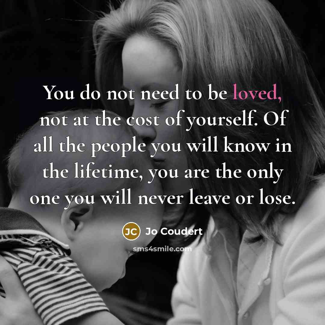 “You do not need to be loved, not at the…” quote by Jo Coudert