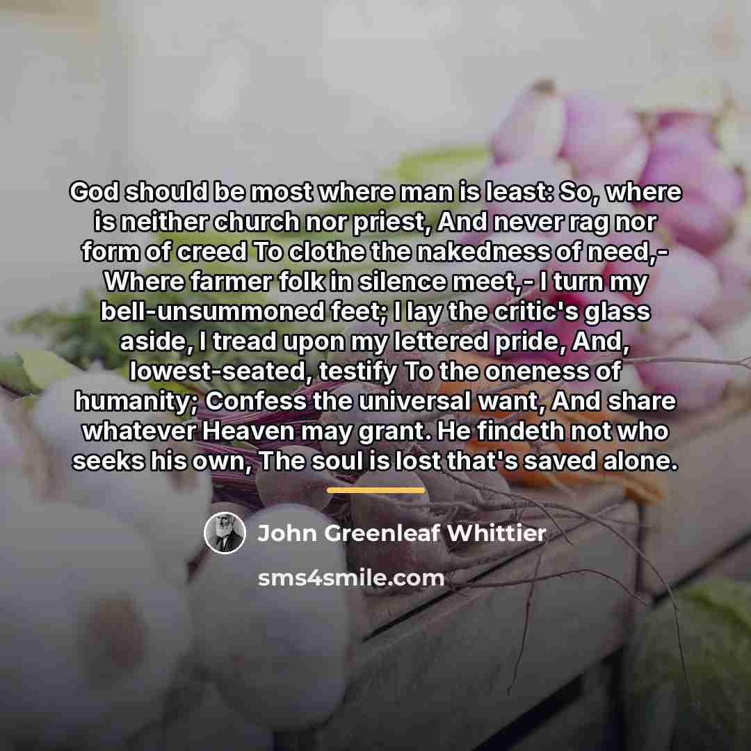 “God should be most where man is least: So, where…” quote by John Greenleaf Whittier