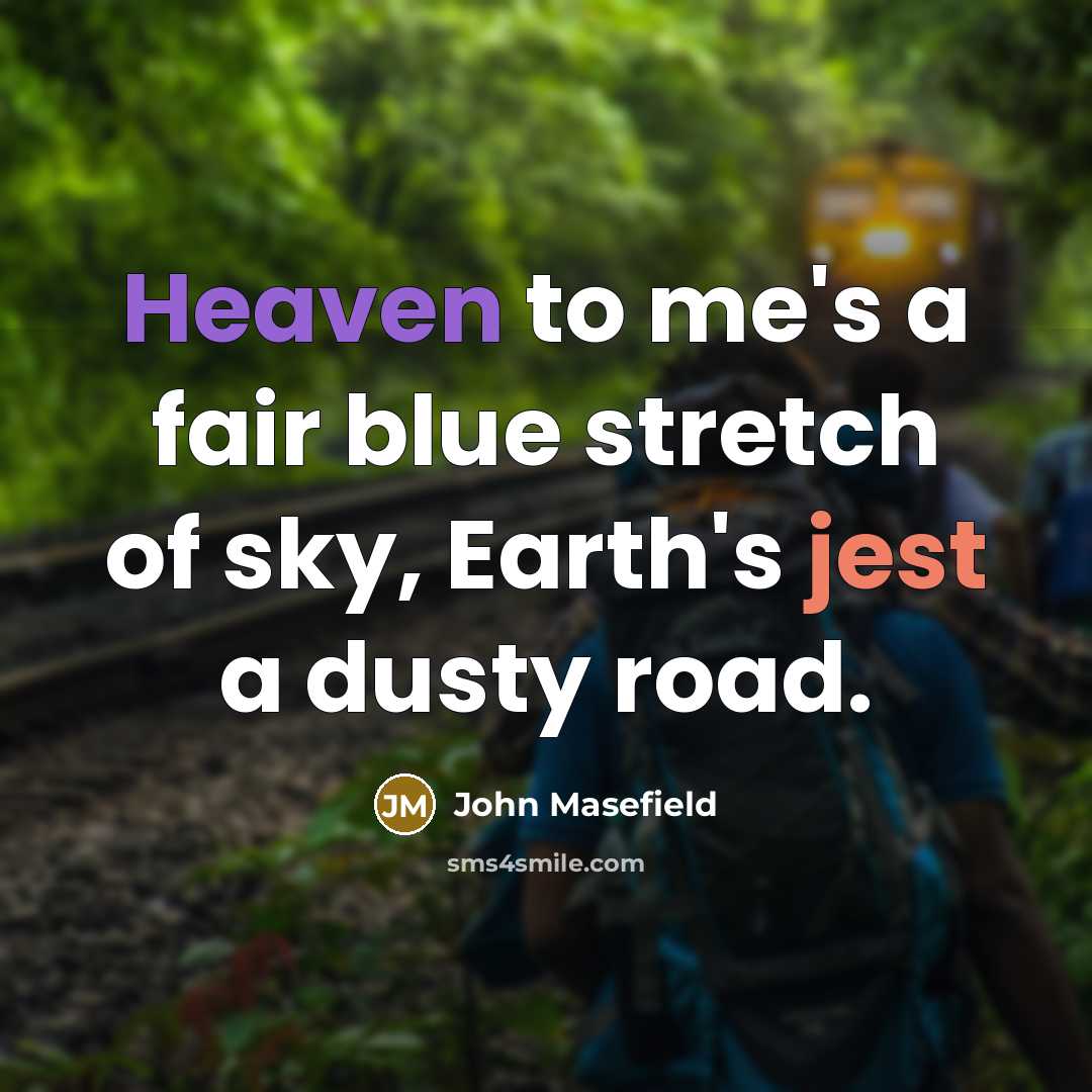 “Heaven to me's a fair blue stretch of sky, Earth's…” quote by John Masefield