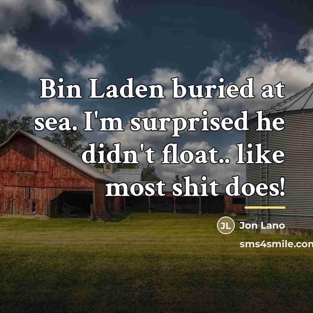 “Bin Laden buried at sea. I'm surprised he didn't float..…” quote by Jon Lano