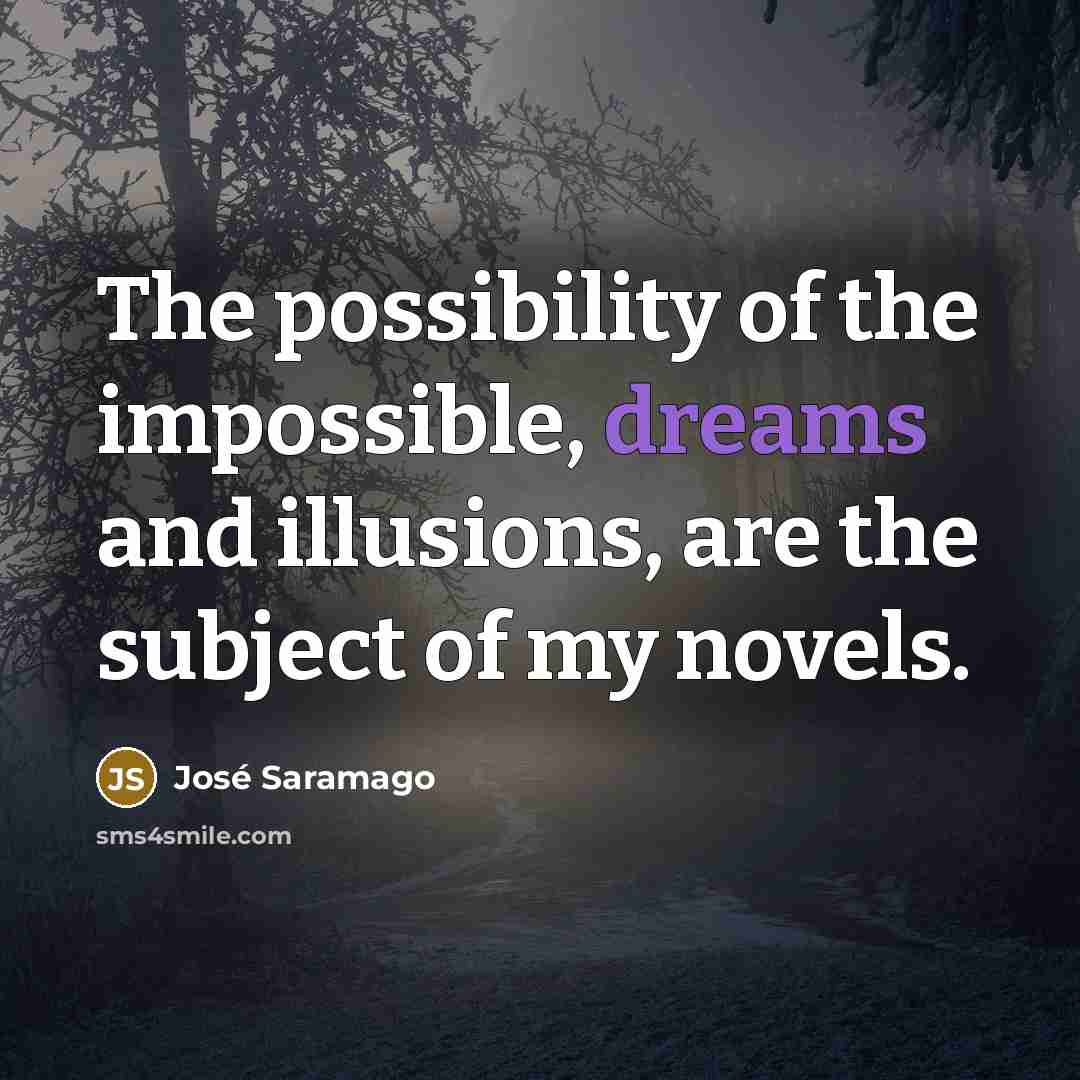 “The possibility of the impossible, dreams and illusions, are the…” quote by Jose Saramago