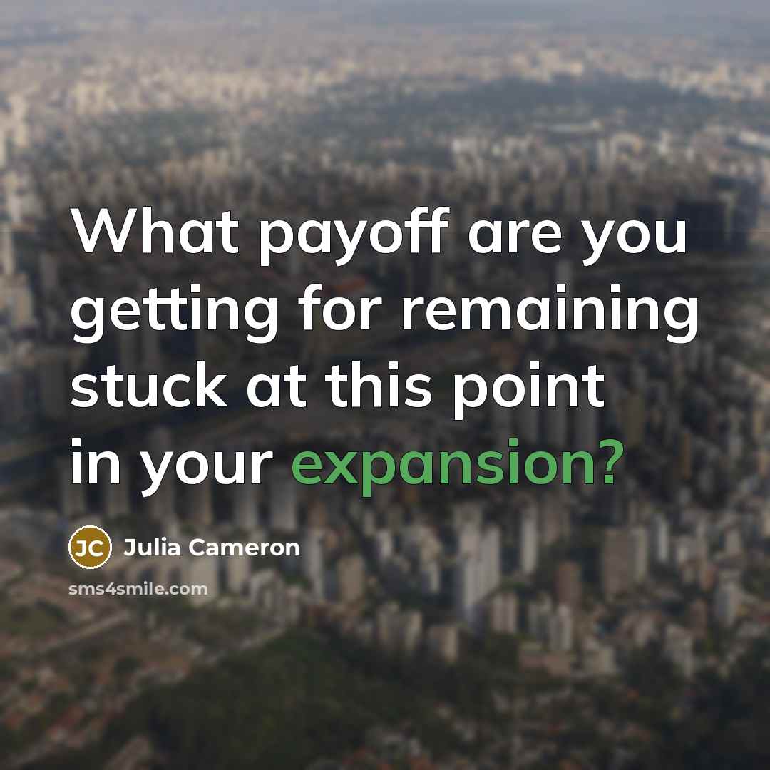“What payoff are you getting for remaining stuck at this…” quote by Julia Cameron