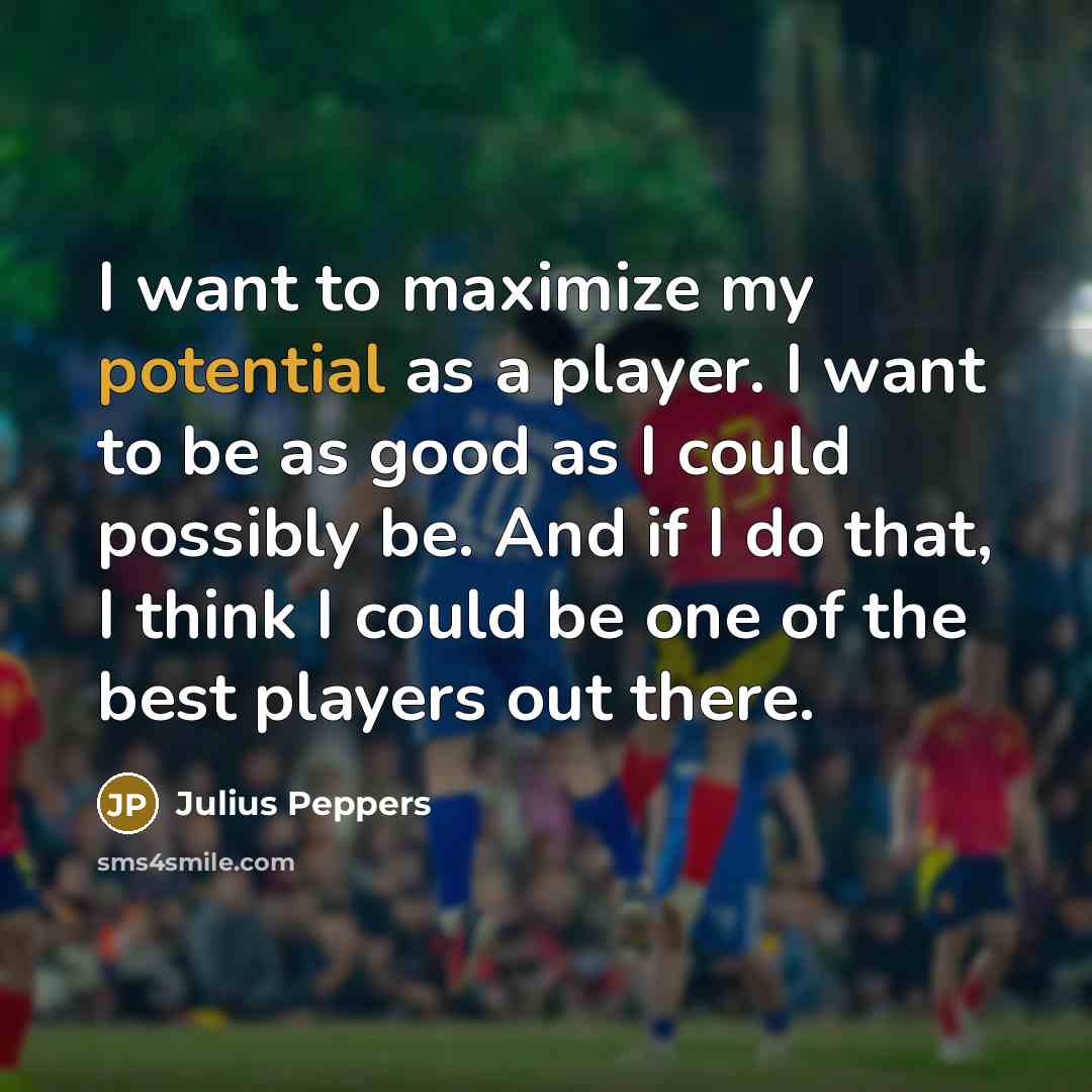 “I want to maximize my potential as a player. I…” quote by Julius Peppers