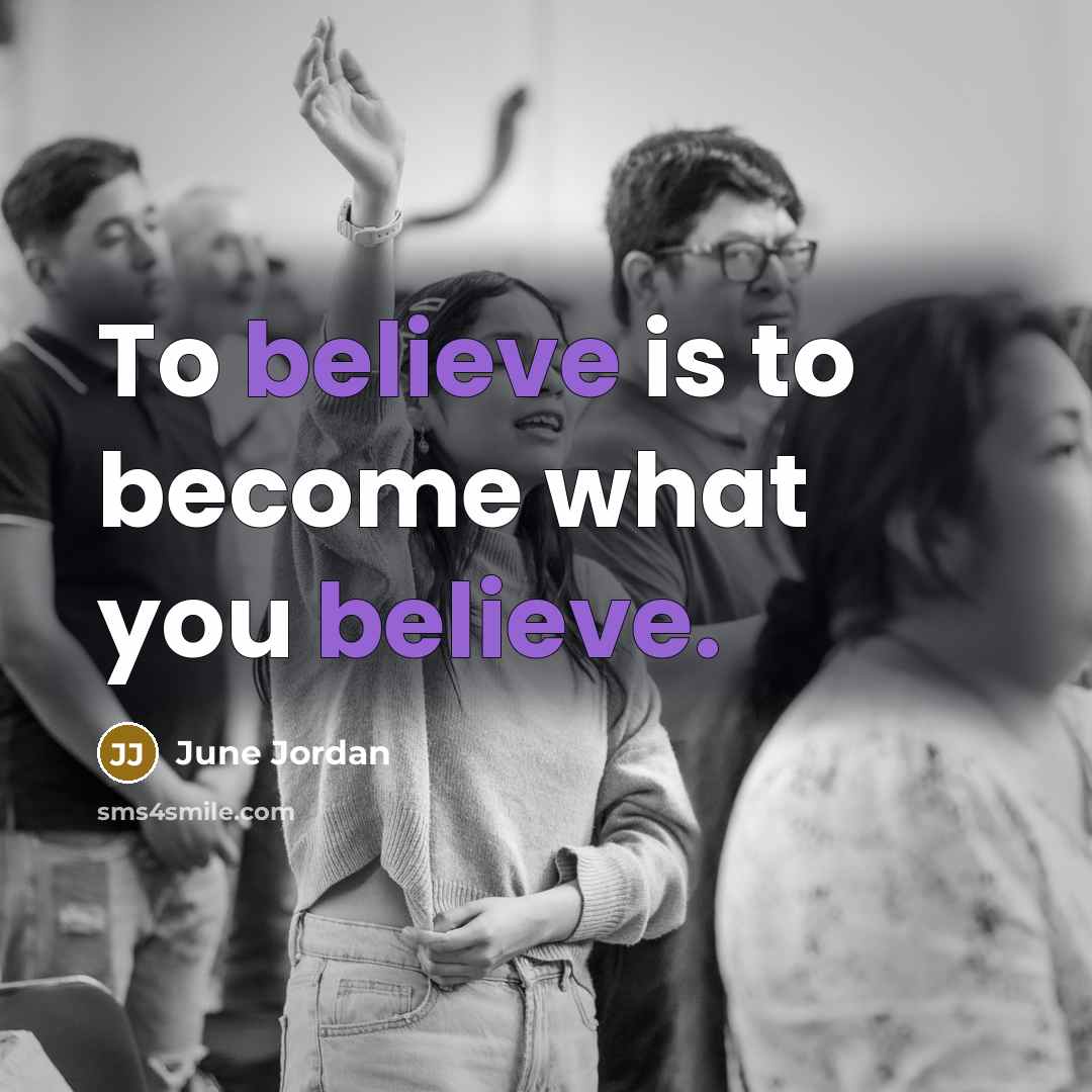 “To believe is to become what you believe.…” quote by June Jordan