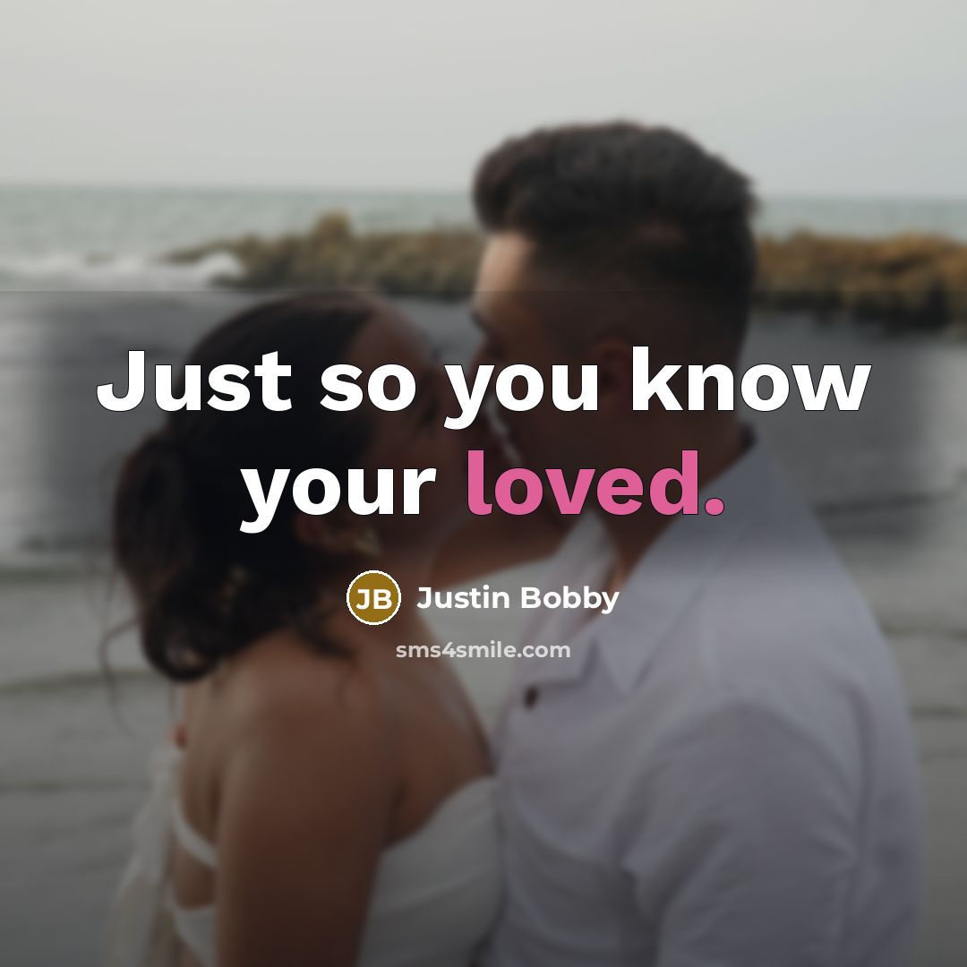 “Just so you know your loved.…” quote by Justin Bobby